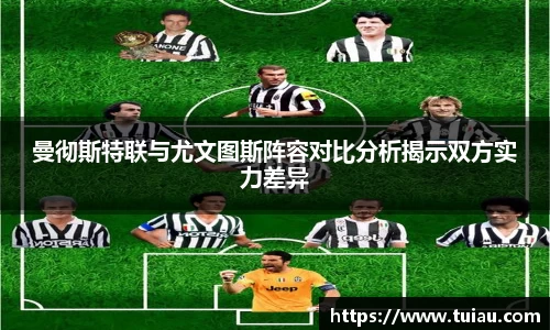 曼彻斯特联与尤文图斯阵容对比分析揭示双方实力差异